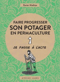 Xavier Mathias - Faire progresser son potager en permaculture.