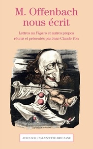 Jacques Offenbach - M. Offenbach nous écrit - Lettres au Figaro et autres propos.