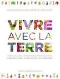 Perrine Hervé-Gruyer et Charles Hervé-Gruyer - Vivre avec la Terre - Méthode de la ferme du Bec Hellouin. Manuel des jardiniers-maraîchers - Coffret en 3 volumes : Tome 1, Permaculture, écoculture : la nature nous inspire ; Tome 2, Culture vivrières et forêts-jardins ; Tome 3, Créer une microferme.