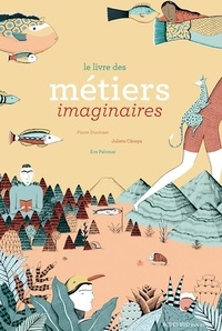 Pierre Ducrozet et Julieta Canepa - Le livre des métiers imaginaires.
