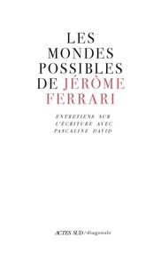 Jérôme Ferrari - Les mondes possibles de Jérôme Ferrari - Entretiens sur l'écriture.