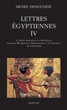 Michel Dessoudeix - Lettres égyptiennes - Tome 4, La période amarnienne et la restauration ; Amenhotep III, Akhenaton, Neferneferouaton, Toutânkhamon, Aÿ et Horemheb.