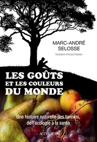 Marc-André Selosse - Les goûts et les couleurs du monde - Une histoire naturelle des tannins, de l'écologie à la santé.