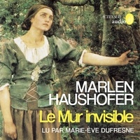 Haushofer Marlen et Marie-Eve Dufresne - Le Mur invisible.