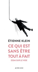 Etienne Klein - Ce qui est sans être tout à fait - Essai sur le vide.