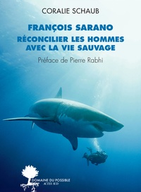 François Sarano et Coralie Schaub - Franois Sarano, réconcilier les hommes avec la vie sauvage.