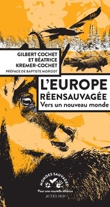 Gilbert Cochet et Béatrice Kremer-Cochet - L'Europe réensauvagée - Vers un nouveau monde.