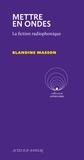 Blandine Masson - Mettre en ondes - La fiction radiophonique.