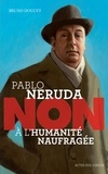 Bruno Doucey - Pablo Neruda : "non à l'humanité naufragée".