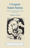 Stéphane Leteuré - Croquer Saint-Saëns - Une histoire de la représentation du musicien par la caricature.