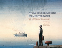 Virginie Baby-Collin et Stéphane Mourlane - Atlas des migrations en Méditerranée - De l'Antiquité à nos jours.