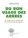 Francis Hallé - Du bon usage des arbres - Un plaidoyer à l'attention des élus et des énarques.