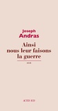 Joseph Andras - Ainsi nous leur faisons la guerre.
