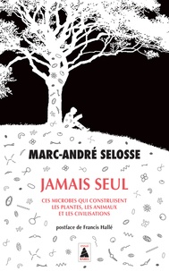 Marc-André Selosse - Jamais seul - Ces microbes qui construisent les plantes, les animaux et les civilisations.