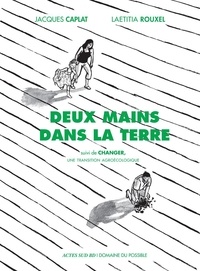 Laëtitia Rouxel et Jacques Caplat - Deux mains dans la terre - Suivi de Changer, une transition agroécologique.