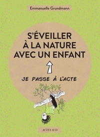 Emmanuelle Grundmann - S'éveiller à la nature avec un enfant.