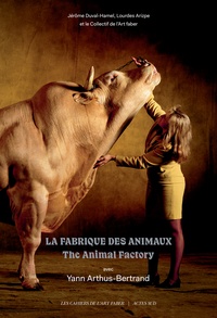 Yann Arthus-Bertrand et Jérôme Duval-Hamel - La fabrique des animaux.