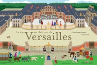 Cécile Guibert-Brussel et Marta Orzel - La vie au château de Versailles.