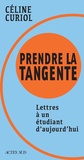 Céline Curiol - Prendre la tangente - Lettres à un étudiant d'aujourd'hui.