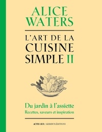 Alice Waters - L'Art de la cuisine simple - Tome 2.