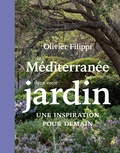 Olivier Filippi - La Méditerranée dans votre jardin - Une inspiration pour demain.