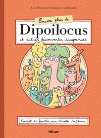 Lise Benincà et Clémence Lallemand - Encore plus de Dipoilocus et autres découvertes saugrenues - Carnet de fouilles, par Mireille Farfelousse.