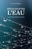 Claudine Brelet - Réenchanter l'eau - Plaidoyer anthropologique.