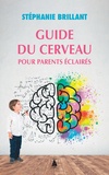 Stéphanie Brillant - Guide du cerveau pour parents éclairés.