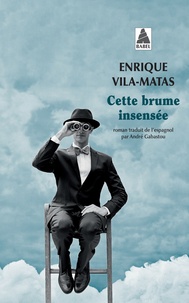 Enrique Vila-Matas - Cette brume insensée.