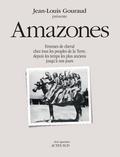 Jean-Louis Gouraud - Amazones - Femmes de cheval chez tous les peuples de la terre, depuis les temps les plus anciens jusqu'à nos jours.