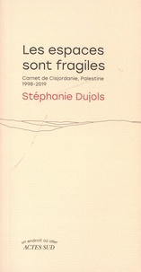 Stéphanie Dujols - Les espaces sont fragiles - Carnet de Cisjordanie, Palestine 1998-2019.