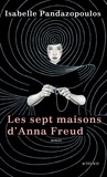 Isabelle Pandazopoulos - Les Sept maisons d'Anna Freud.