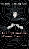 Isabelle Pandazopoulos - Les Sept maisons d'Anna Freud.
