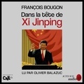 François Bougon et Olivier Balazuc - Dans la tête de Xi Jinping.