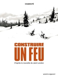 Christophe Chabouté - Construire un feu : D'après la nouvelle de Jack London.