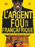 Xavier Harel - L'Argent fou de la Françafrique - L'Affaire des biens mal-acquis.