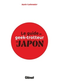 Marie Carbonnier et Anne Chen - Le Guide du Geek-Trotteur au Japon.