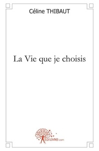 Céline Thibaut - La vie que je choisis.
