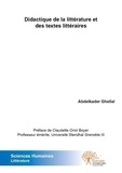 Abdelkader Ghellal - Didactique de la littérature et des textes littéraires - Les textes littéraires en classe de FLE.