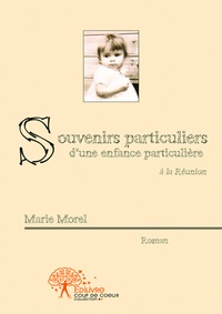 Marie Morel - Souvenirs particuliers d'une enfance particulière.