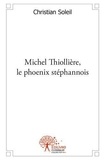Christian Soleil - Michel thiollière, le phoenix stéphanois.