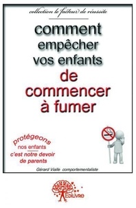 Gérard Vialle - Comment empêcher vos enfants de commencer à fumer.