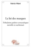 Patrick Milani - La loi des masques - Tribulations politico-carnavalesques mortelles en narbonnais.