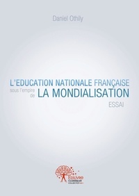 Daniel Othily - L'éducation nationale française sous l'empire de la mondialisation.
