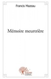 Francis Mazeau - Mémoire meurtrière.