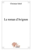 Christian Soleil - Le roman d'avignon - Au coeur du Vaucluse.