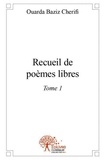 Cherifi ouarda Baziz - Recueil de poèmes libres - Tome 1.