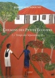Robert Koundouno - Chemins des petits écoliers        i – temps des séparations (2) - I - Temps des séparations (2).