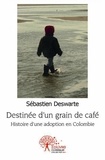 Sébastien Deswarte - Destinée d'un grain de café - Histoire d'une adoption en Colombie.