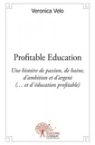 Veronica Velo - Profitable éducation - Une histoire de passion, de haine, d'ambition et d'argent (... et d'éducation profitable).